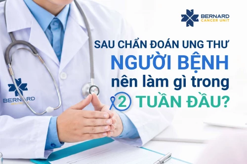 SAU CHẨN ĐOÁN UNG THƯ, NGƯỜI BỆNH NÊN LÀM GÌ TRONG 2 TUẦN ĐẦU?